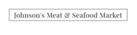 JOHNSONS MEAT & SEAFOOD MARKET